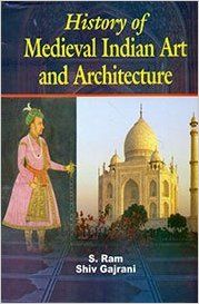 History of Medieval Indian Art and Architecture, 350pp., 2013 (English): Book by Shiv Gajrani S. Ram History of Medieval Indian Art and Architecture, 350pp., 2013 (English): Book by Shiv Gajrani S. Ram