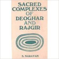 Sacred Complexes of Deoghar and Rajgir: Book by S. Narayan Sacred Complexes of Deoghar and Rajgir: Book by S. Narayan