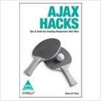 Ajax Hacks: Tips & Tools for Creating Responsive Web Sites, 304 Pages 1st Edition 1st Edition: Book by Bruce W. Perry