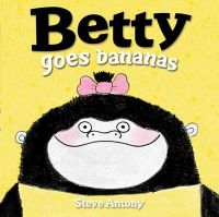 Betty Goes Bananas: Book by Steve Antony Betty Goes Bananas: Book by Steve Antony