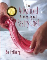 The Advanced Professional Pastry Chef: Book by Bo Friberg The Advanced Professional Pastry Chef: Book by Bo Friberg