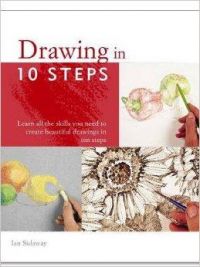 Drawing in 10 Steps: Learn All the Skills You Need to Create Beautiful Drawings in Ten Steps: Book by Ian Sidaway