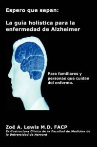 Espero Que Sepan: La Guia Holistica Para La Enfermedad De Alzheimer: Book by Zoe A. Lewis Espero Que Sepan: La Guia Holistica Para La Enfermedad De Alzheimer: Book by Zoe A. Lewis