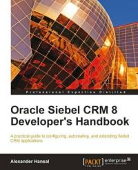 Oracle Siebel CRM 8 Developer's Handbook: Book by A. Hansal