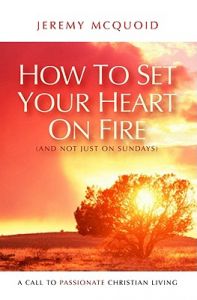 How to Set Your Heart on Fire: And Not Just on Sundays: Book by Jeremy McQuoid
