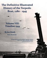 The Definitive Illustrated History of the Torpedo Boat, Volume VIII: 1944 (The Ship Killers): Book by Joe Hinds