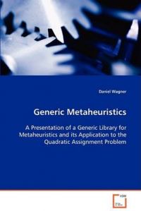 Generic Metaheuristics: Book by Daniel Wagner, M.D. (Country Risk Solutions, Norwalk, Connecticut, USA Weizmann Institute of Science, Israel Weizmann Institute of Science, Israel Weizmann Institute of Science, Israel Weizmann Institute of Science, Israel Weizmann Institute of Science, Israel)