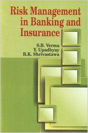 Risk Management in Banking and Insurance: Book by S.B. Verma, Y. Upadhyay, R.K. Shrivastawa Risk Management in Banking and Insurance: Book by S.B. Verma, Y. Upadhyay, R.K. Shrivastawa