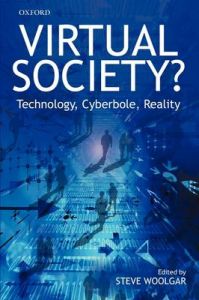 Virtual Society?: Technology, Cyberbole, Reality Virtual Society?: Technology, Cyberbole, Reality
