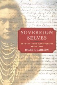 Sovereign Selves: American Indian Autobiography and the Law: Book by David J. Carlson Sovereign Selves: American Indian Autobiography and the Law: Book by David J. Carlson
