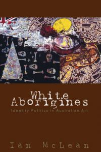 White Aborigines: Identity Politics in Australian Art: Book by Ian W. McLean