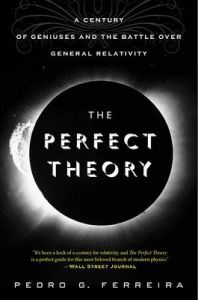 The Perfect Theory a Century of Geniuses and the Battle Over General Relativity: Book by Prof Pedro G Ferreira The Perfect Theory a Century of Geniuses and the Battle Over General Relativity: Book by Prof Pedro G Ferreira
