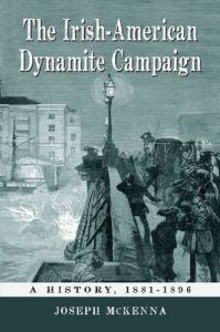 The Irish-American Dynamite Campaign: A History, 1881-1896: Book by Joseph McKenna