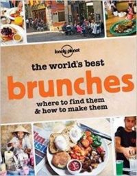 The World's Best Brunches: Where to Find Them and How to Make Them: Book by Lonely Planet The World's Best Brunches: Where to Find Them and How to Make Them: Book by Lonely Planet