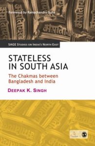 Stateless in South Asia: The Chakmas Between Bangladesh and India: Book by Deepak K. Singh Stateless in South Asia: The Chakmas Between Bangladesh and India: Book by Deepak K. Singh
