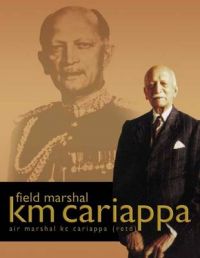 Field Marshal K M Cariappa 01 Edition: Book by Air Marshal KC Cariappa, (Retd) Field Marshal K M Cariappa 01 Edition: Book by Air Marshal KC Cariappa, (Retd)
