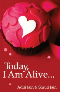 Today, I am Alive...: Book by Aditi Jain & Shruti Jain Today, I am Alive...: Book by Aditi Jain & Shruti Jain