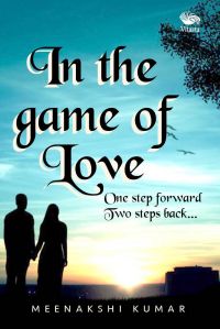 In the game of Love- One step forward Two steps back: Book by Meenakshi Kumar In the game of Love- One step forward Two steps back: Book by Meenakshi Kumar