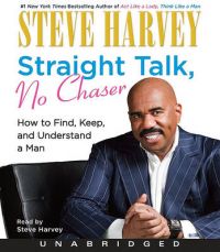 Straight Talk, No Chaser: How to Find, Keep, and Understand a Man (English) Unabridged Edition: Book by Steve Harvey Straight Talk, No Chaser: How to Find, Keep, and Understand a Man (English) Unabridged Edition: Book by Steve Harvey