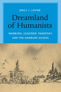 Dreamland of Humanists: Warburg, Cassirer, Panofsky, and the Hamburg School: Book by Emily J. Levine