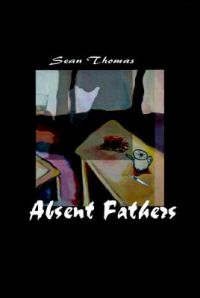Absent Fathers: Book by Sean Thomas Absent Fathers: Book by Sean Thomas