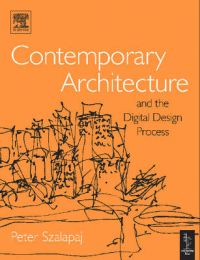 Contemporary Architecture and the Digital Design Process: Book by Peter Szalapaj Contemporary Architecture and the Digital Design Process: Book by Peter Szalapaj