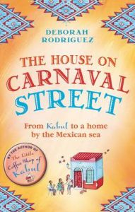 The House on Carnaval Street: From Kabul to a Home by the Mexican Sea: Book by Deborah Rodriguez The House on Carnaval Street: From Kabul to a Home by the Mexican Sea: Book by Deborah Rodriguez
