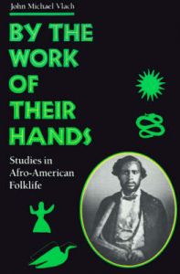 By the Work of Their Hands: Studies in Afro-American Folklife: Book by John Michael Vlach (Professor of American Civilization, George Washington University, USA) By the Work of Their Hands: Studies in Afro-American Folklife: Book by John Michael Vlach (Professor of American Civilization, George Washington University, USA)