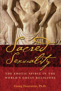 Sacred Sexuality: The Erotic Spirit in the World's Great Religions: Book by Georg Feuerstein