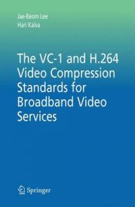 The VC-1 and H.264 Video Compression Standards for Broadband Video Services: Book by Jae-Beom Lee The VC-1 and H.264 Video Compression Standards for Broadband Video Services: Book by Jae-Beom Lee