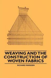 Weaving and the Construction of Woven Fabrics: Book by Richard Marsden Weaving and the Construction of Woven Fabrics: Book by Richard Marsden