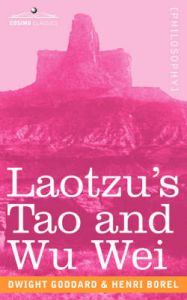 Laotzu's Tao and Wu Wei: Book by Dwight Goddard Laotzu's Tao and Wu Wei: Book by Dwight Goddard
