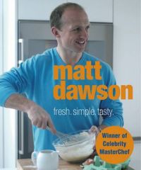 Matt Dawson - Fresh, Simple, Tasty: Book by Matt Dawson Matt Dawson - Fresh, Simple, Tasty: Book by Matt Dawson
