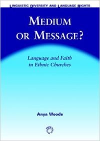 Medium or Message?: Language and Faith in Ethnic Churches (Linguistic Diversity and Language Rights) (English) (Paperback): Book by Anya Woods (University of Melbourne & Monash University)
