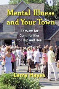 Mental Illness and Your Town: 37 Ways for Communities to Help and Heal: Book by Larry Hayes