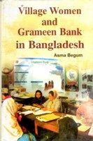 Village Women And Grameen Bank In Bangladesh: Book by Asma Begum Village Women And Grameen Bank In Bangladesh: Book by Asma Begum