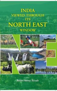 India Viewed Through Its North East Window: Book by Rohini Kumar Baruah India Viewed Through Its North East Window: Book by Rohini Kumar Baruah