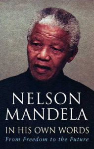 In His Own Words: From Freedom to the Future: Book by Nelson Mandela In His Own Words: From Freedom to the Future: Book by Nelson Mandela