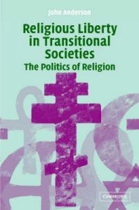 Religious Liberty in Transitional Societies: The Politics of Religion: Book by John Anderson