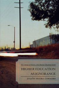 Higher Education as Ignorance: The Contempt of Mexicans in the American Educational System: Book by Julian Segura Camacho Higher Education as Ignorance: The Contempt of Mexicans in the American Educational System: Book by Julian Segura Camacho