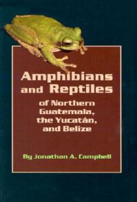 Amphibians and Reptiles of Northern Guatemala, the Yucatan and Belize: Book by Jonathan A. Campbell