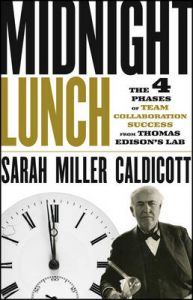 Midnight Lunch: The 4 Phases of Team Collaboration Success from Thomas Edison's Lab: Book by Sarah Miller Caldicott Midnight Lunch: The 4 Phases of Team Collaboration Success from Thomas Edison's Lab: Book by Sarah Miller Caldicott