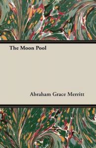 The Moon Pool: Book by Abraham Grace Merritt The Moon Pool: Book by Abraham Grace Merritt