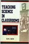 Teaching Science in Classrooms, 270pp, 2005 (English) 01 Edition (Paperback): Book by B. R. Sen