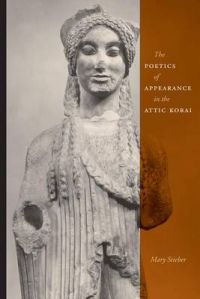 The Poetics of Appearance in the Attic Korai: Book by Mary Stieber The Poetics of Appearance in the Attic Korai: Book by Mary Stieber
