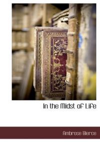 In the Midst of Life: Book by Ambrose Bierce In the Midst of Life: Book by Ambrose Bierce