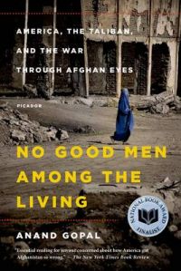 No Good Men Among The Living: Book by Anand Gopal No Good Men Among The Living: Book by Anand Gopal