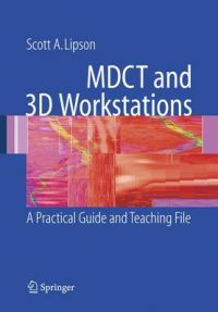 MDCT and 3D Workstations: A Practical How-to Guide and Teaching File: Book by Scott A. Lipson