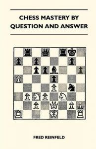 Chess Mastery By Question And Answer: Book by Fred Reinfeld