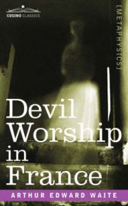 Devil Worship in France: Book by Professor Arthur Edward Waite, ed
